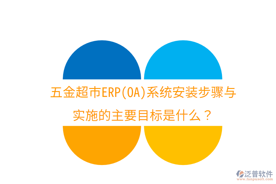 五金超市ERP(OA)系統(tǒng)安裝步驟與實施的主要目標是什么？