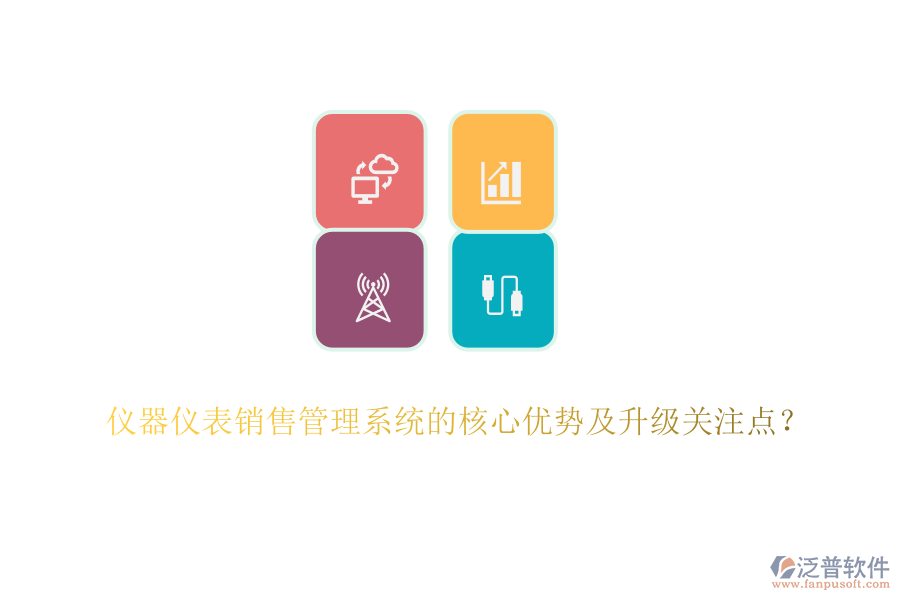 儀器儀表銷售管理系統(tǒng)的核心優(yōu)勢及升級關(guān)注點？