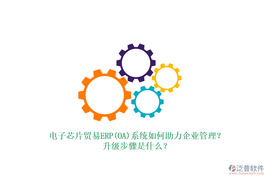 電子芯片貿(mào)易ERP(OA)系統(tǒng)如何助力企業(yè)管理？升級(jí)步驟是什么？