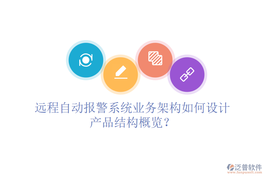 遠(yuǎn)程自動(dòng)報(bào)警系統(tǒng)業(yè)務(wù)架構(gòu)如何設(shè)計(jì)，產(chǎn)品結(jié)構(gòu)概覽？