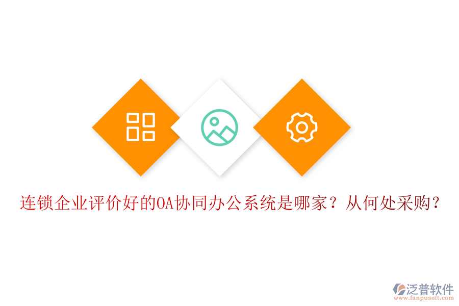 連鎖企業(yè)評價好的OA協(xié)同辦公系統(tǒng)是哪家？從何處采購？