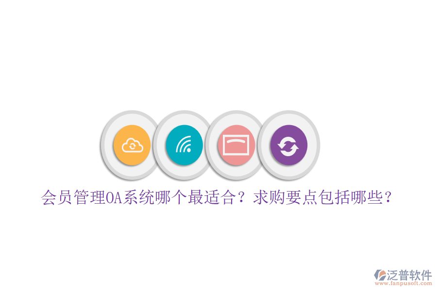 會員管理OA系統(tǒng)哪個最適合？求購要點(diǎn)包括哪些？