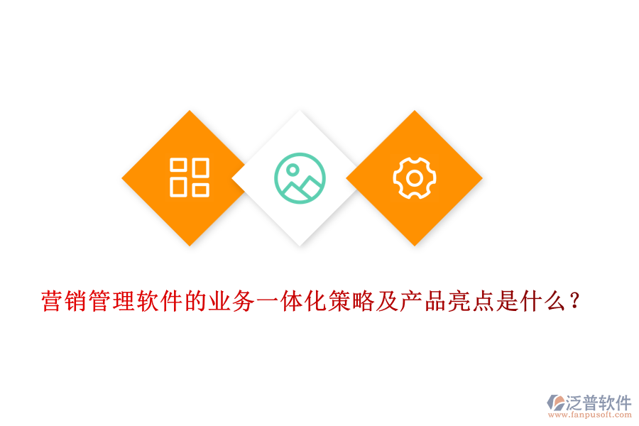 營(yíng)銷管理軟件的業(yè)務(wù)一體化策略及產(chǎn)品亮點(diǎn)是什么？