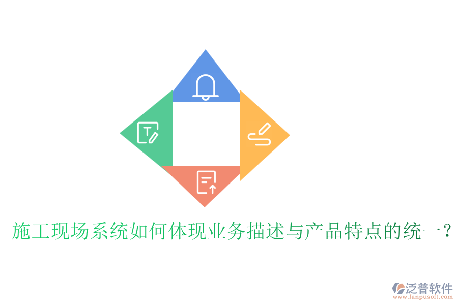 施工現(xiàn)場系統(tǒng)如何體現(xiàn)業(yè)務(wù)描述與產(chǎn)品特點的統(tǒng)一？