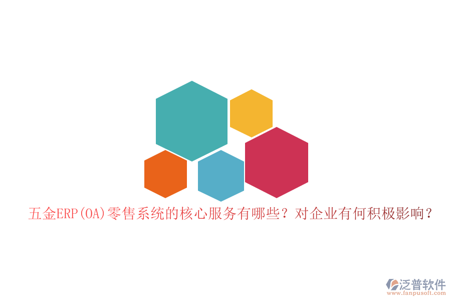 五金ERP(OA)零售系統(tǒng)的核心服務(wù)有哪些？對(duì)企業(yè)有何積極影響？
