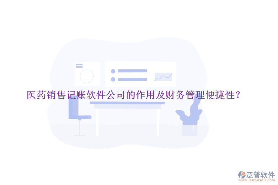 醫(yī)藥銷售記賬軟件公司的作用及財務管理便捷性？