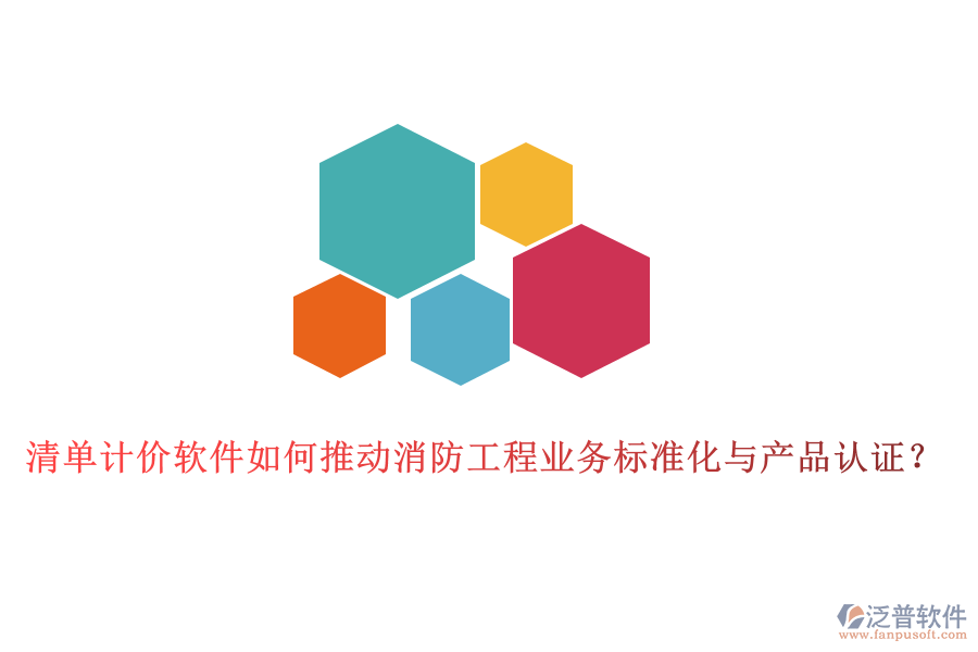 清單計(jì)價(jià)軟件如何推動消防工程業(yè)務(wù)標(biāo)準(zhǔn)化與產(chǎn)品認(rèn)證？