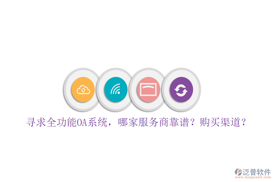 尋求全功能OA系統(tǒng)，哪家服務(wù)商靠譜？購買渠道？