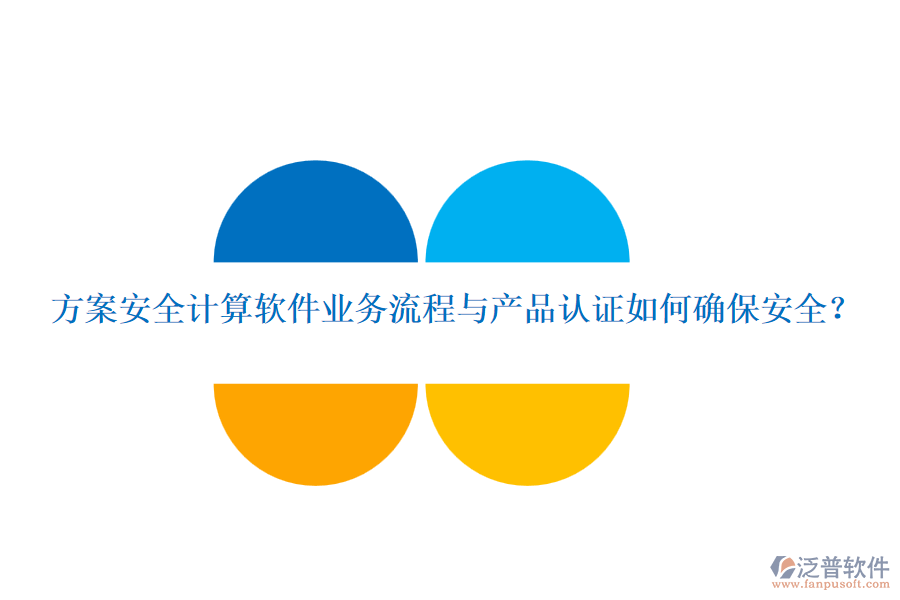 方案安全計(jì)算軟件業(yè)務(wù)流程與產(chǎn)品認(rèn)證如何確保安全？