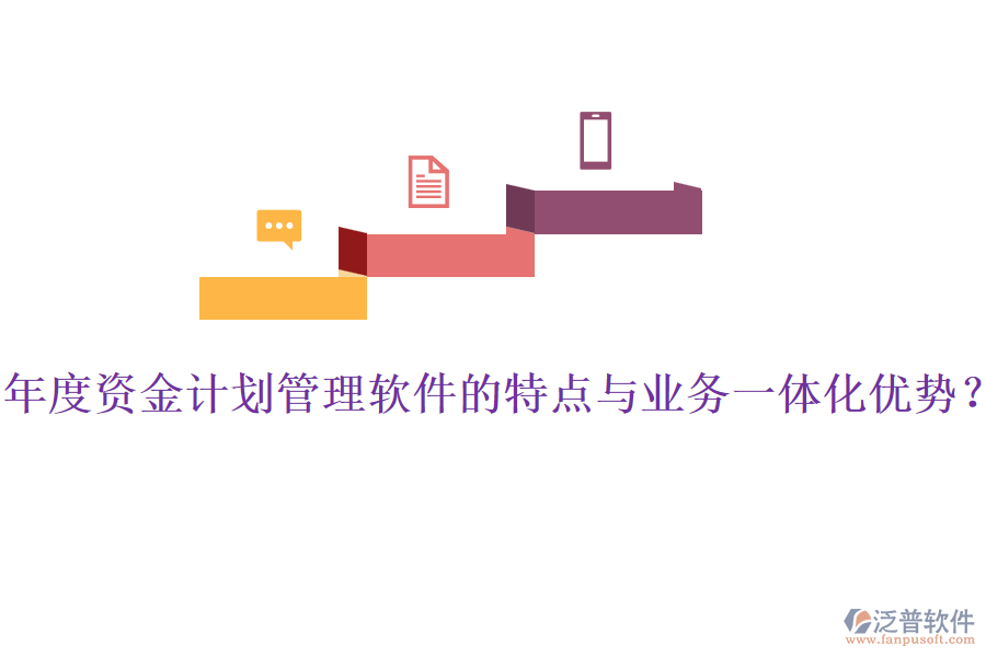 年度資金計劃管理軟件的特點與業(yè)務一體化優(yōu)勢？