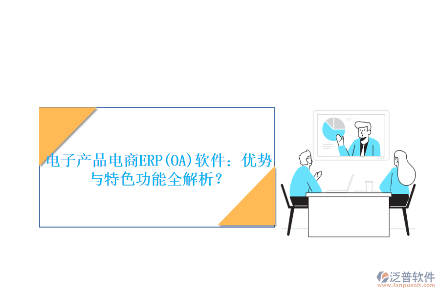 電子產(chǎn)品電商ERP(OA)軟件：優(yōu)勢(shì)與特色功能全解析？