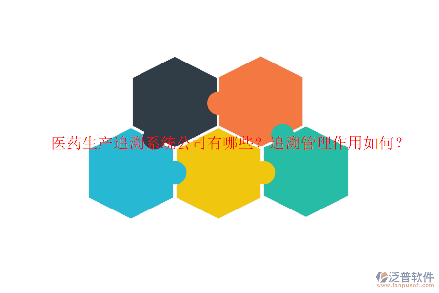 醫(yī)藥生產(chǎn)追溯系統(tǒng)公司有哪些？追溯管理作用如何？