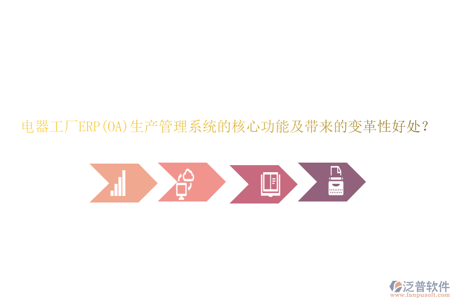 電器工廠ERP(OA)生產(chǎn)管理系統(tǒng)的核心功能及帶來(lái)的變革性好處？