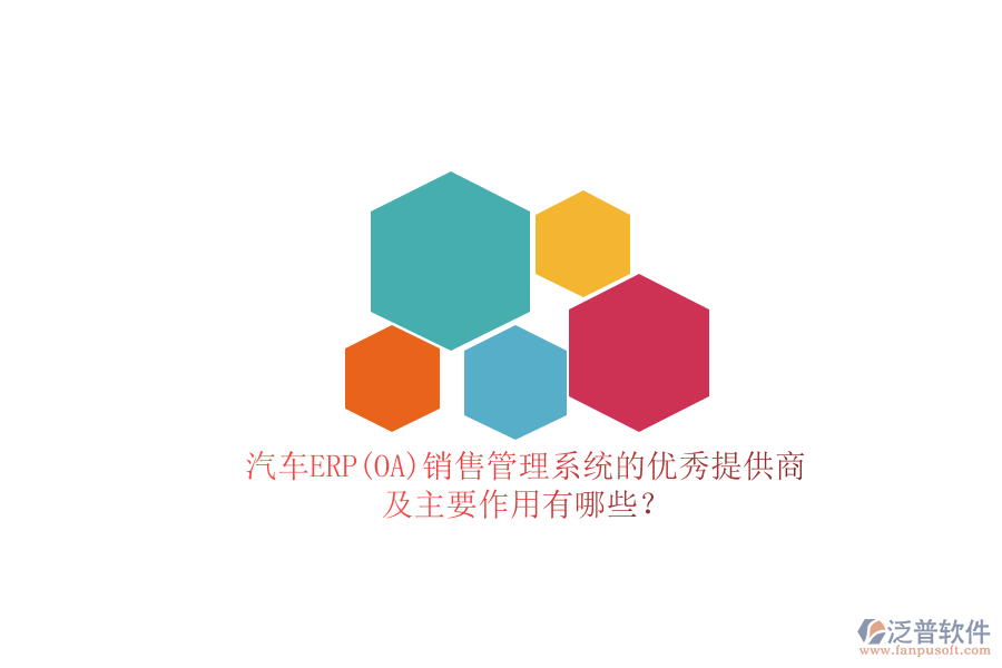 汽車ERP(OA)銷售管理系統(tǒng)的優(yōu)秀提供商及主要作用有哪些？