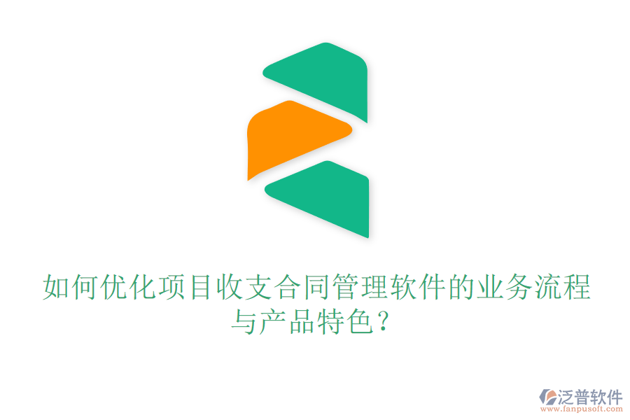 如何優(yōu)化項目收支合同管理軟件的業(yè)務(wù)流程與產(chǎn)品特色？
