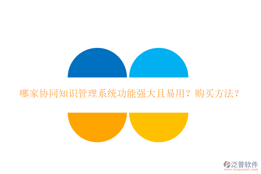 哪家協(xié)同知識(shí)管理系統(tǒng)功能強(qiáng)大且易用？購買方法？