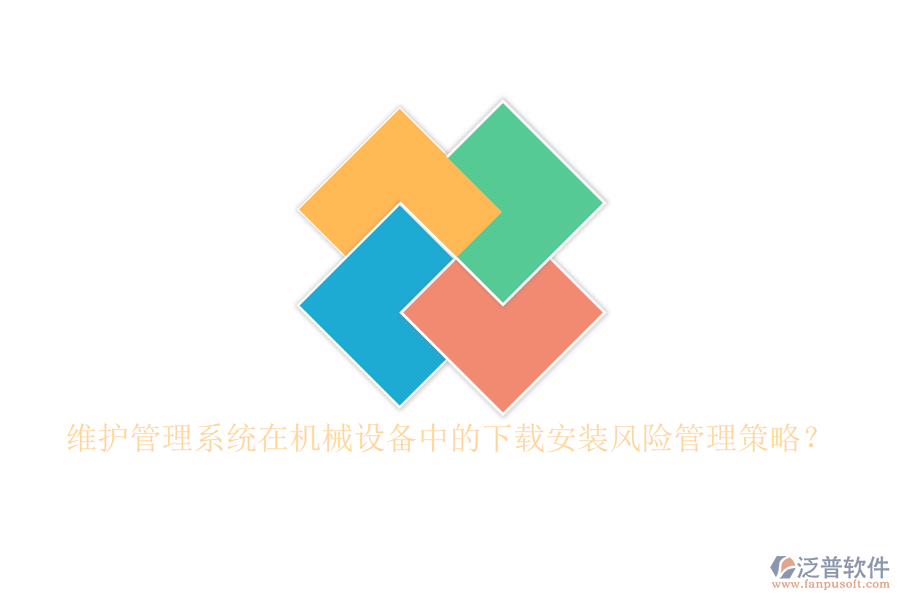 維護管理系統(tǒng)在機械設(shè)備中的下載安裝風(fēng)險管理策略？