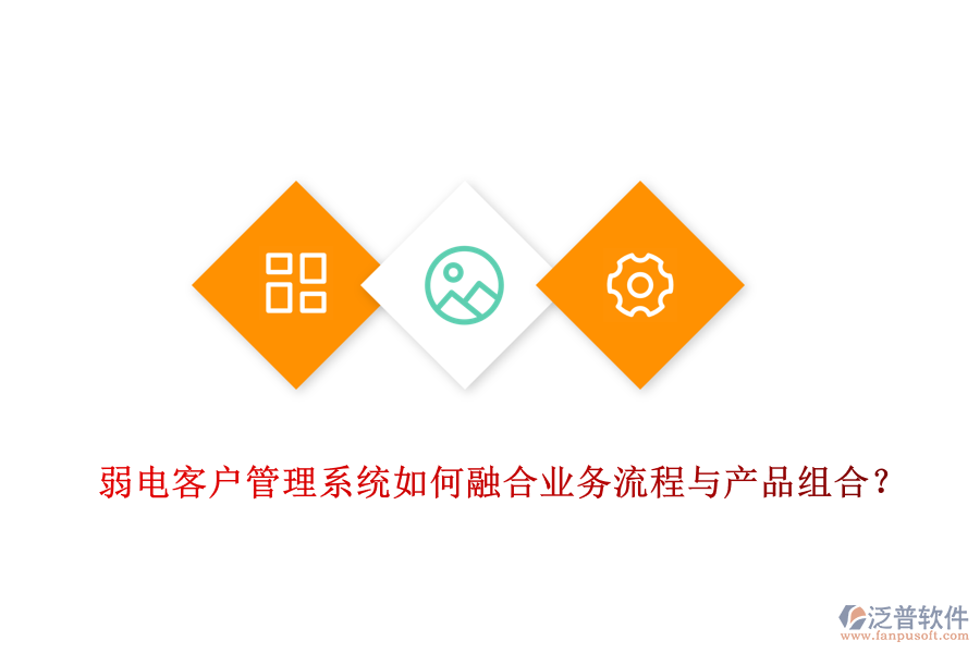 弱電客戶管理系統(tǒng)如何融合業(yè)務(wù)流程與產(chǎn)品組合？