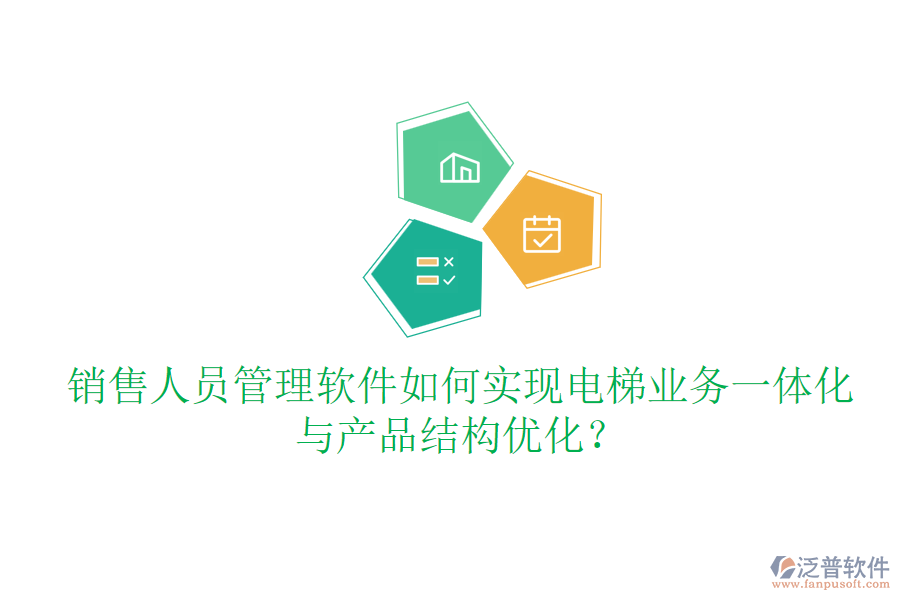 銷售人員管理軟件如何實(shí)現(xiàn)電梯業(yè)務(wù)一體化與產(chǎn)品結(jié)構(gòu)優(yōu)化？