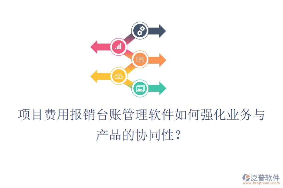 項目費用報銷臺賬管理軟件如何強(qiáng)化業(yè)務(wù)與產(chǎn)品的協(xié)同性？