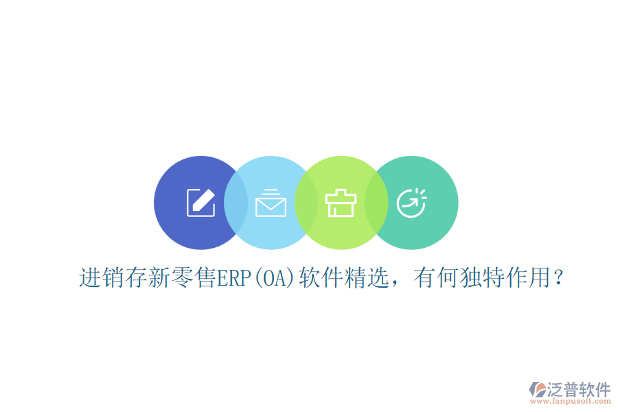 進(jìn)銷存新零售ERP(OA)軟件精選，有何獨(dú)特作用？