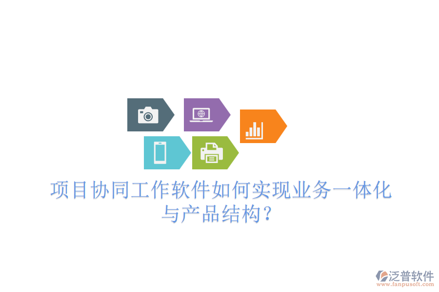 項(xiàng)目協(xié)同工作軟件如何實(shí)現(xiàn)業(yè)務(wù)一體化與產(chǎn)品結(jié)構(gòu)？