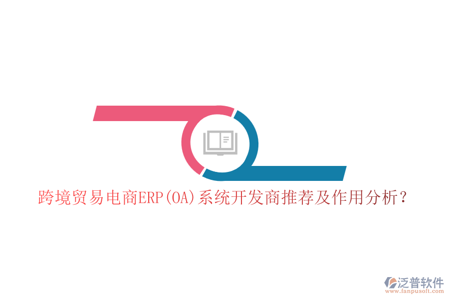 跨境貿(mào)易電商ERP(OA)系統(tǒng)開(kāi)發(fā)商推薦及作用分析？
