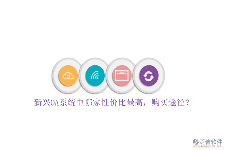 新興OA系統(tǒng)中哪家性價比最高，購買途徑？
