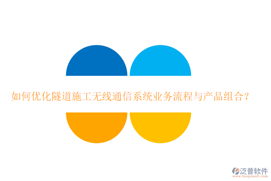 如何優(yōu)化隧道施工無線通信系統(tǒng)業(yè)務流程與產(chǎn)品組合？