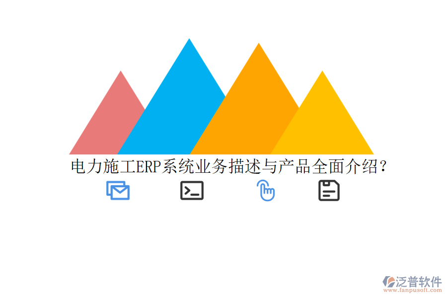 電力施工ERP系統(tǒng)業(yè)務(wù)描述與產(chǎn)品全面介紹？