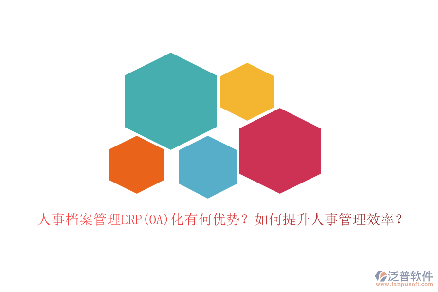 人事檔案管理ERP(OA)化有何優(yōu)勢？如何提升人事管理效率？