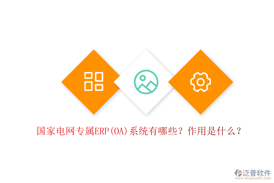 國(guó)家電網(wǎng)專屬ERP(OA)系統(tǒng)有哪些？作用是什么？