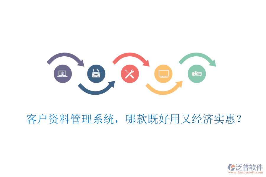 客戶資料管理系統(tǒng)，哪款既好用又經(jīng)濟實惠？