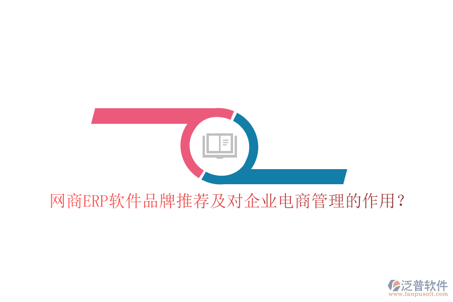 網(wǎng)商ERP軟件品牌推薦及對企業(yè)電商管理的作用？