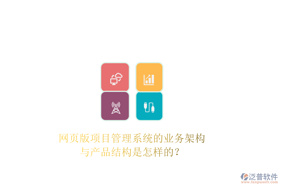 網(wǎng)頁版項(xiàng)目管理系統(tǒng)的業(yè)務(wù)架構(gòu)與產(chǎn)品結(jié)構(gòu)是怎樣的？