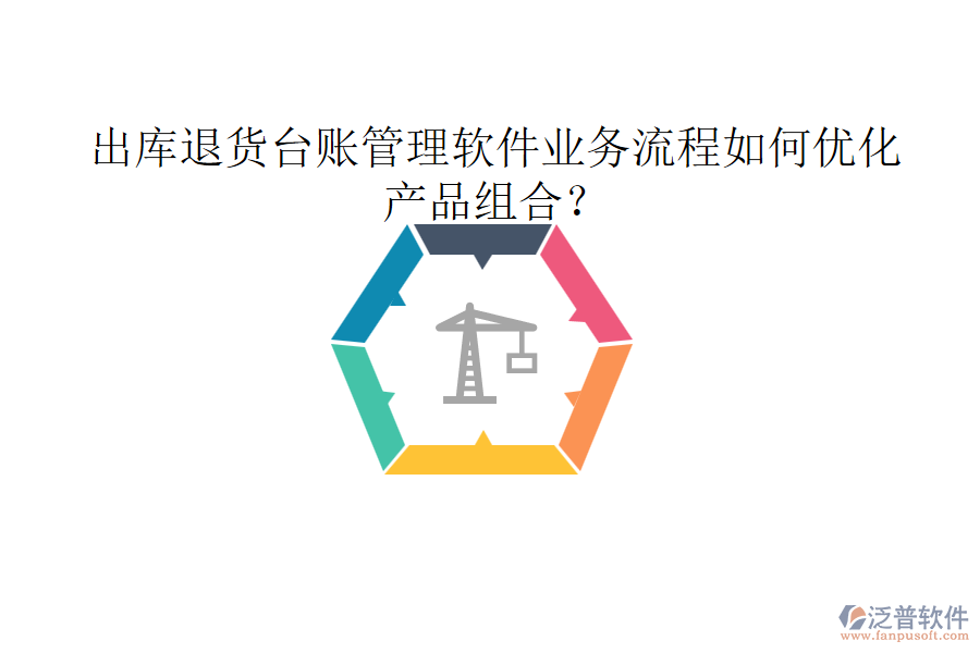 出庫退貨臺賬管理軟件業(yè)務流程如何優(yōu)化產(chǎn)品組合？