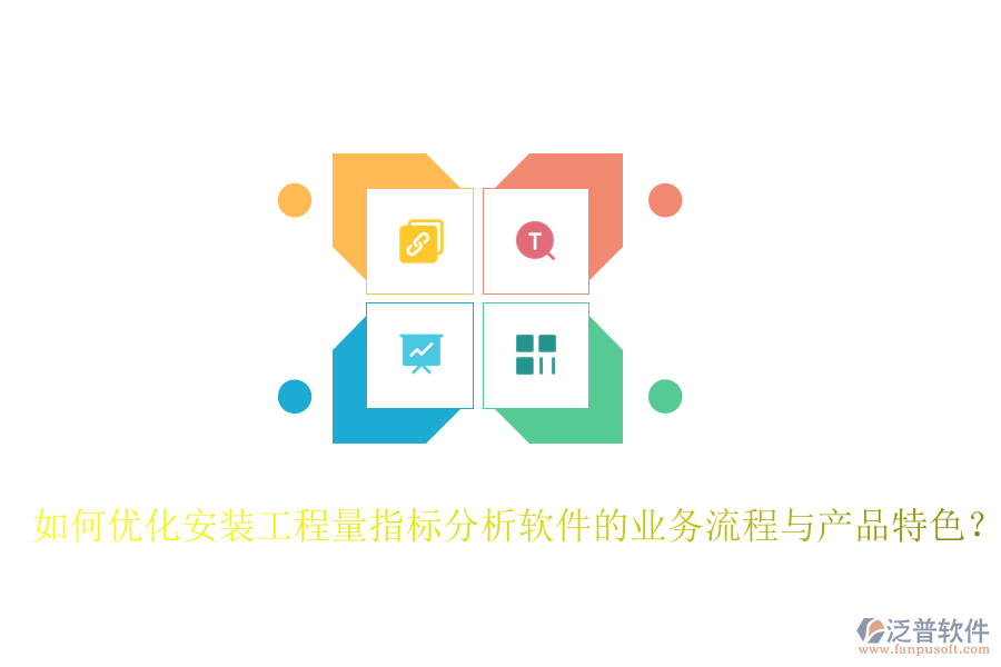 如何優(yōu)化安裝工程量指標(biāo)分析軟件的業(yè)務(wù)流程與產(chǎn)品特色？