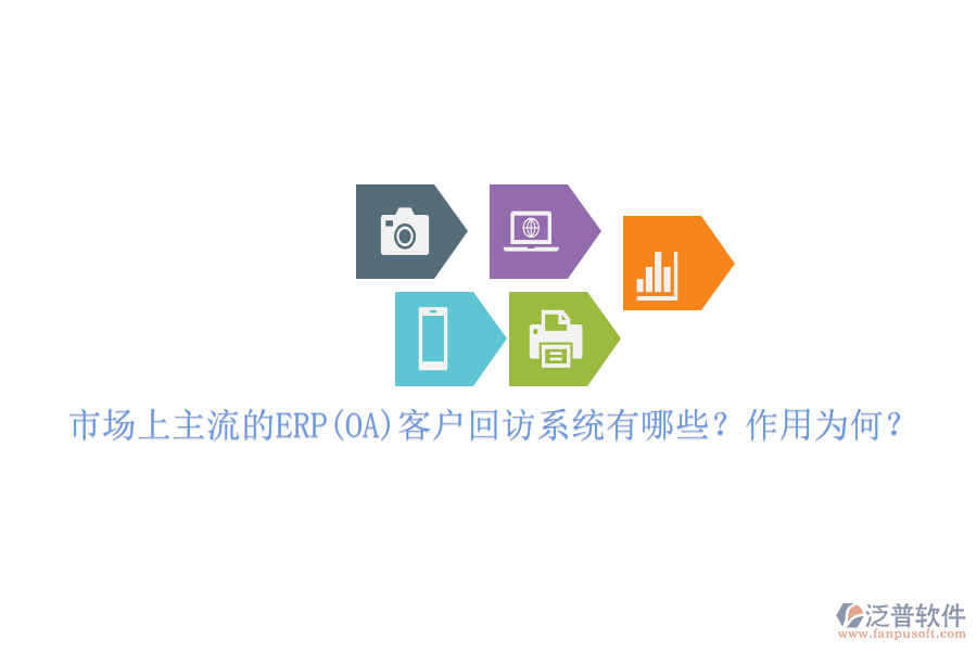 市場上主流的ERP(OA)客戶回訪系統(tǒng)有哪些？作用為何？