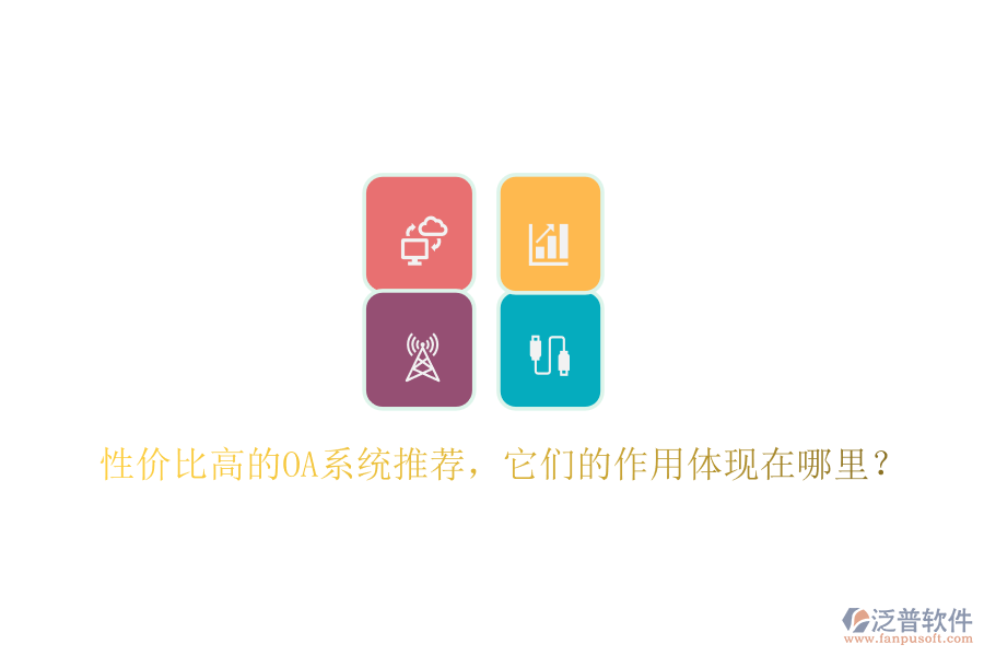 性價(jià)比高的OA系統(tǒng)推薦，它們的作用體現(xiàn)在哪里？