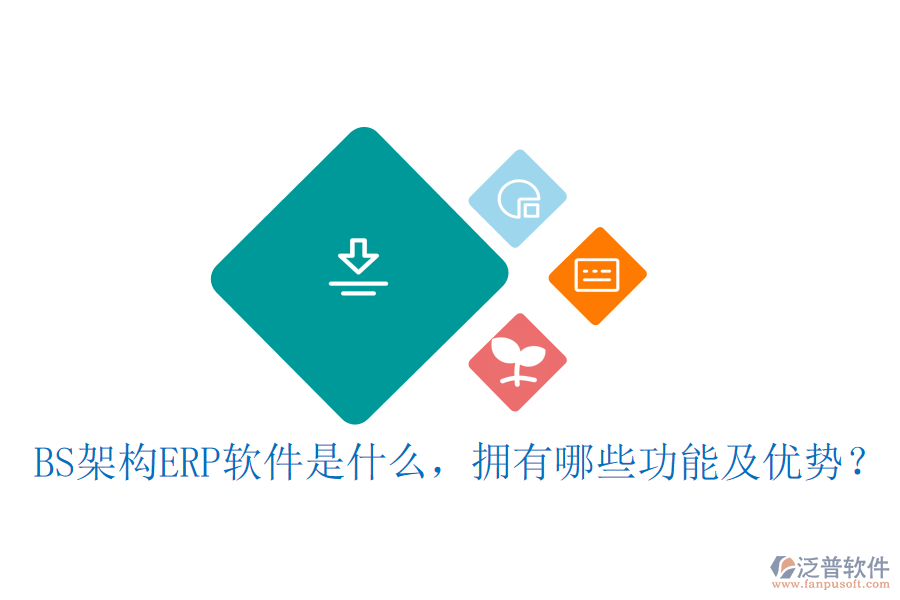 BS架構(gòu)ERP軟件是什么，擁有哪些功能及優(yōu)勢？