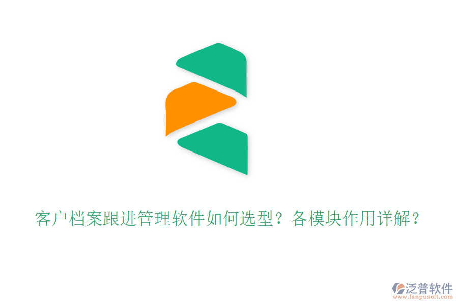 客戶檔案跟進(jìn)管理軟件如何選型？各模塊作用詳解？