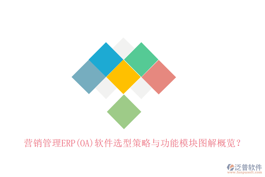 營銷管理ERP(OA)軟件選型策略與功能模塊圖解概覽？