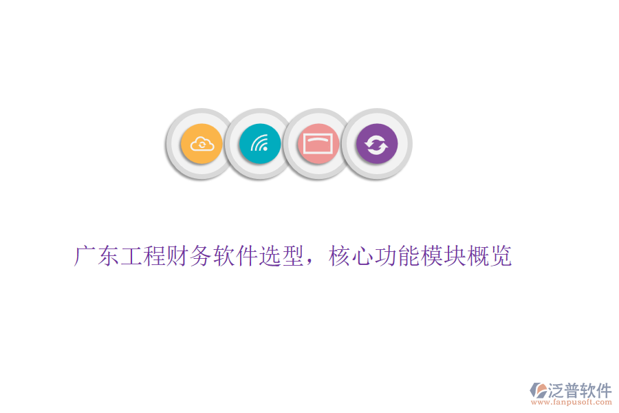 廣東工程財務(wù)軟件選型，核心功能模塊概覽