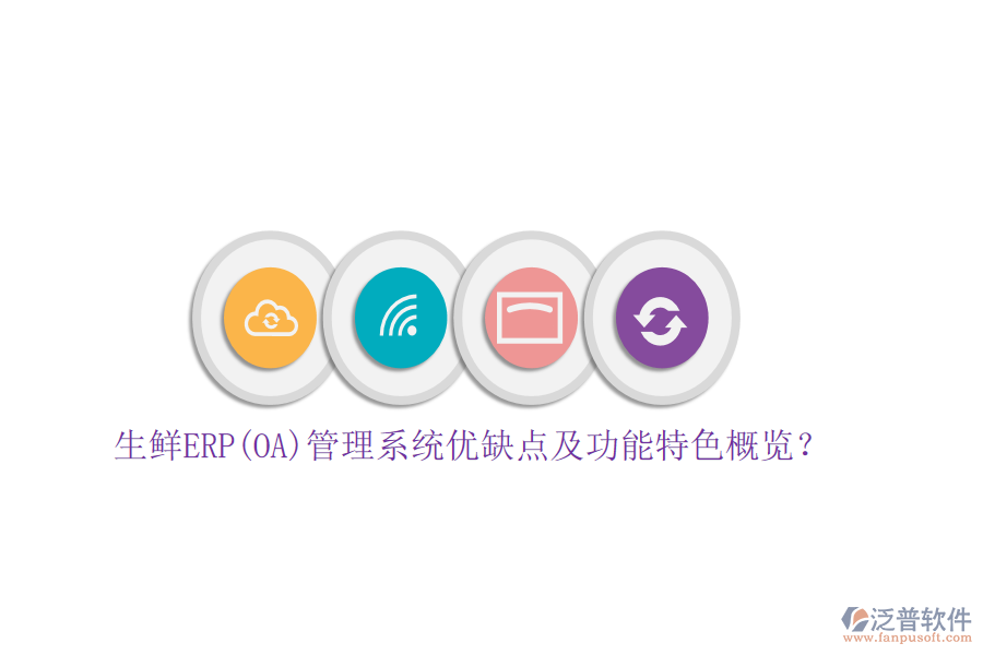 生鮮ERP(OA)管理系統(tǒng)優(yōu)缺點及功能特色概覽？