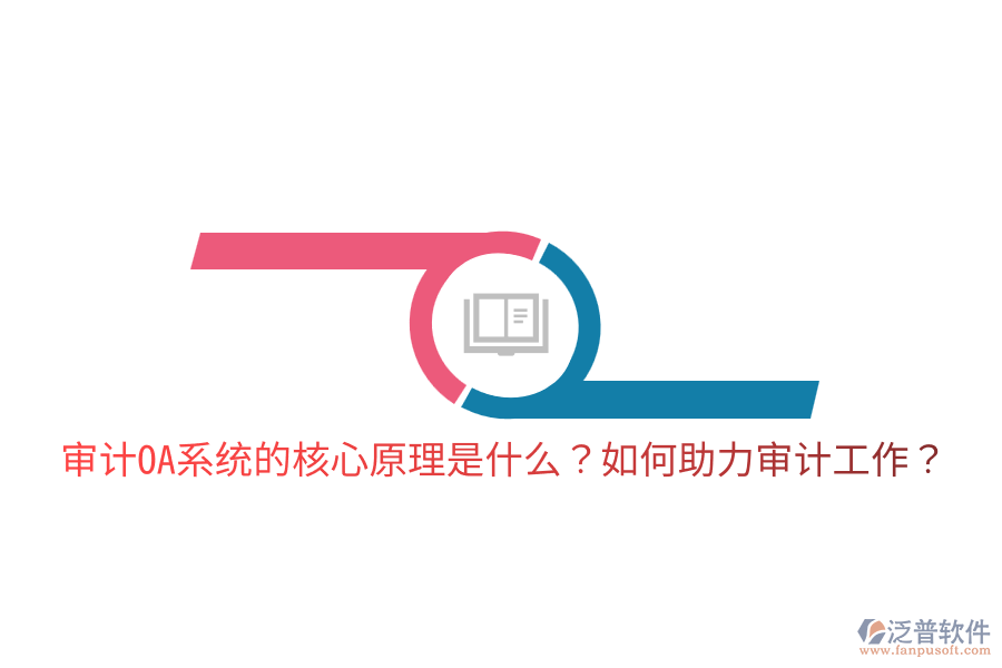  審計(jì)OA系統(tǒng)的核心原理是什么？如何助力審計(jì)工作？