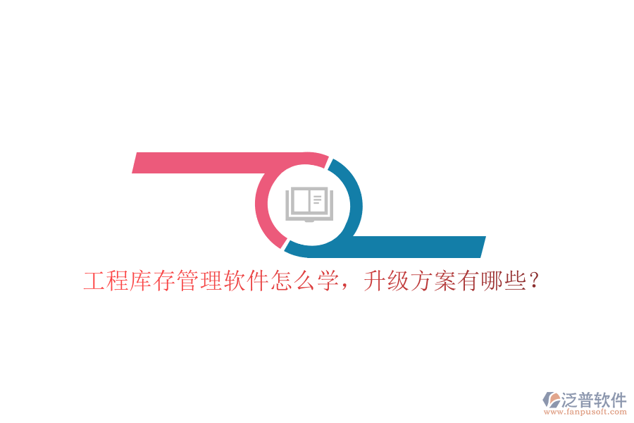 工程庫存管理軟件怎么學(xué)，升級方案有哪些?