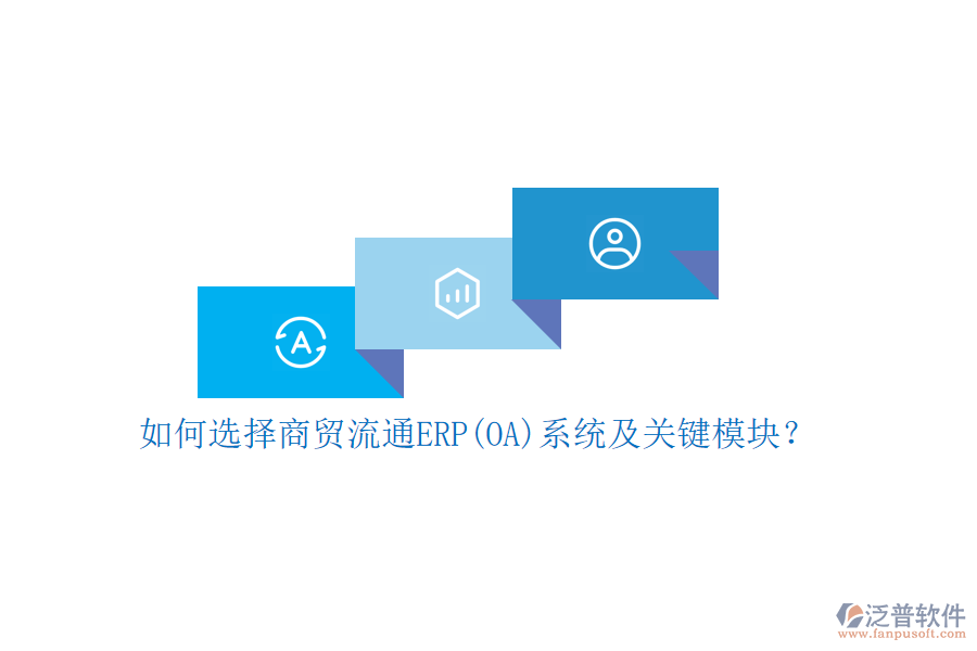 如何選擇商貿(mào)流通ERP(OA)系統(tǒng)及關(guān)鍵模塊？