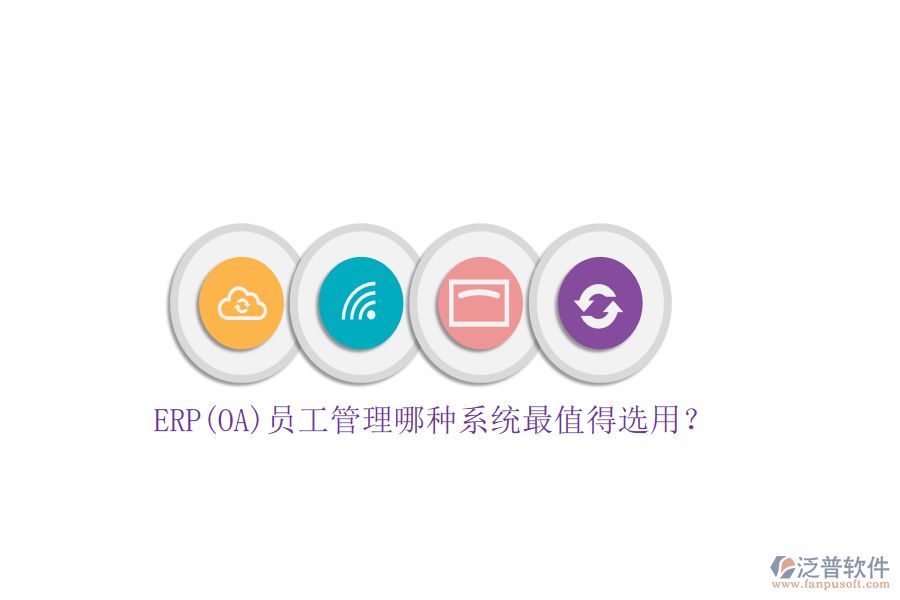 ERP(OA)員工管理哪種系統(tǒng)最值得選用？