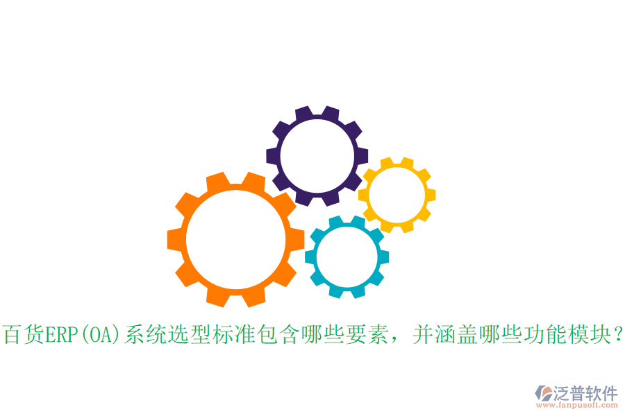 百貨ERP(OA)系統(tǒng)選型標(biāo)準(zhǔn)包含哪些要素，并涵蓋哪些功能模塊？