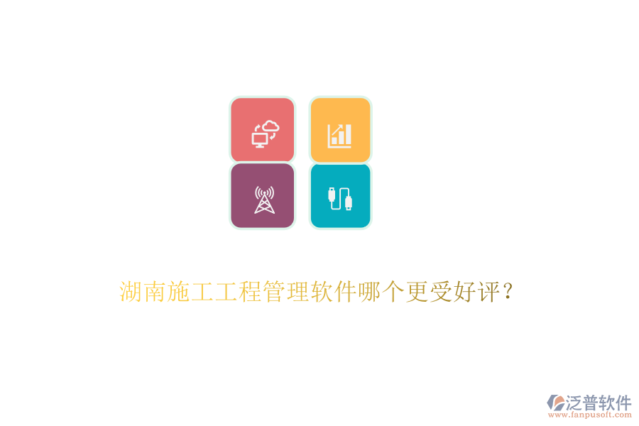 湖南施工工程管理軟件哪個更受好評？